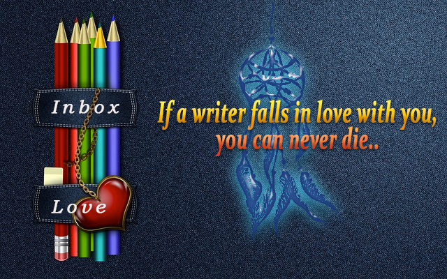 If a writer falls in love with you, you can never die..